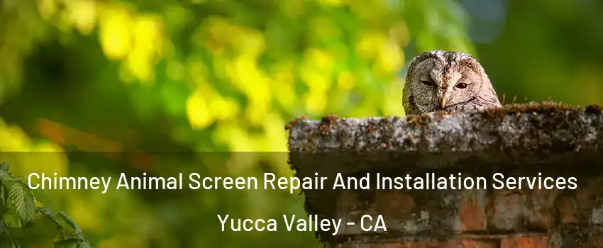  Chimney Animal Screen Repair And Installation Services Yucca Valley - CA