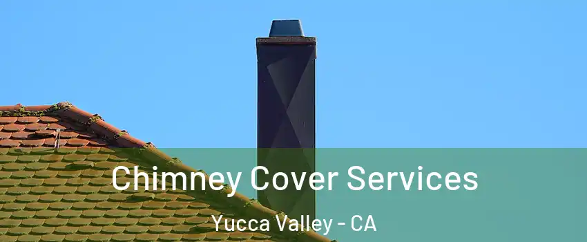  Chimney Cover Services Yucca Valley - CA