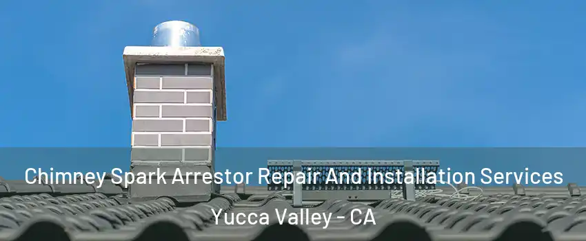  Chimney Spark Arrestor Repair And Installation Services Yucca Valley - CA