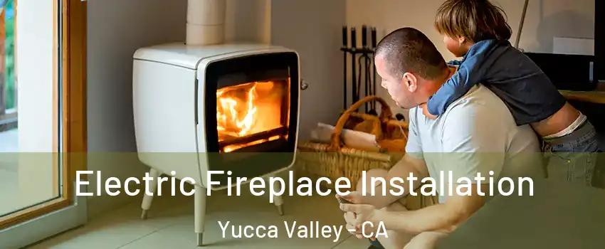  Electric Fireplace Installation Yucca Valley - CA