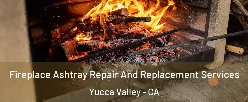  Fireplace Ashtray Repair And Replacement Services Yucca Valley - CA