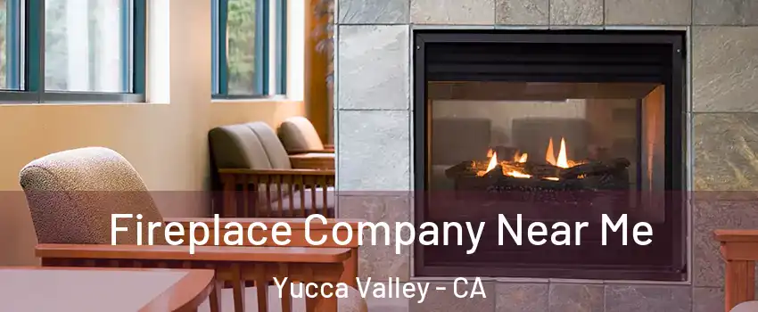  Fireplace Company Near Me Yucca Valley - CA