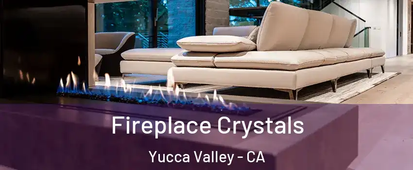  Fireplace Crystals Yucca Valley - CA
