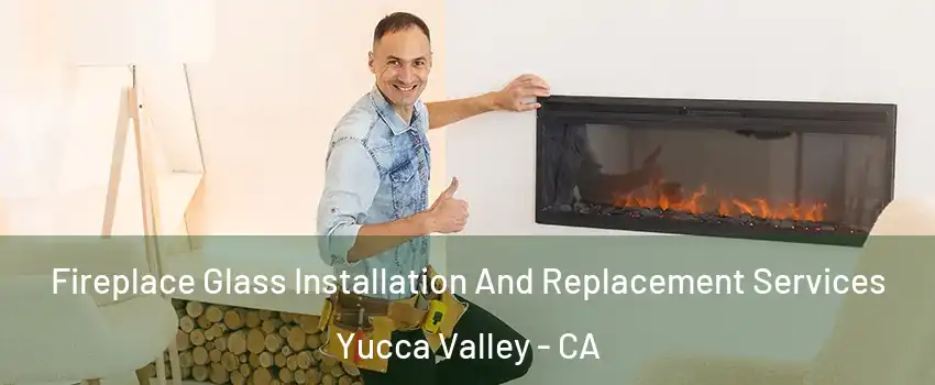  Fireplace Glass Installation And Replacement Services Yucca Valley - CA