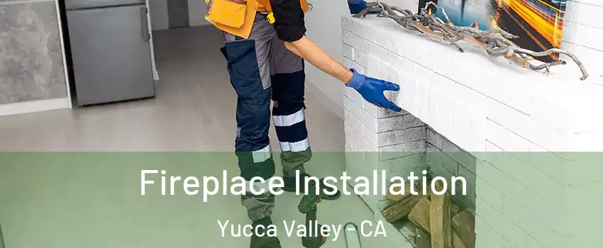  Fireplace Installation Yucca Valley - CA
