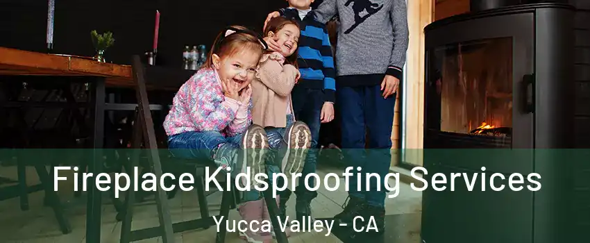  Fireplace Kidsproofing Services Yucca Valley - CA