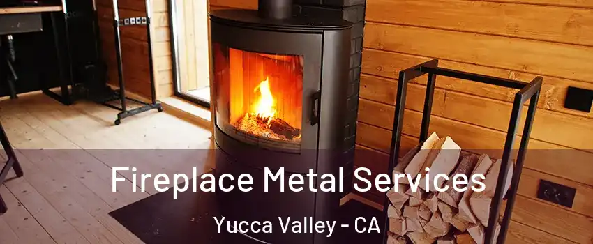  Fireplace Metal Services Yucca Valley - CA