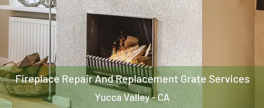  Fireplace Repair And Replacement Grate Services Yucca Valley - CA