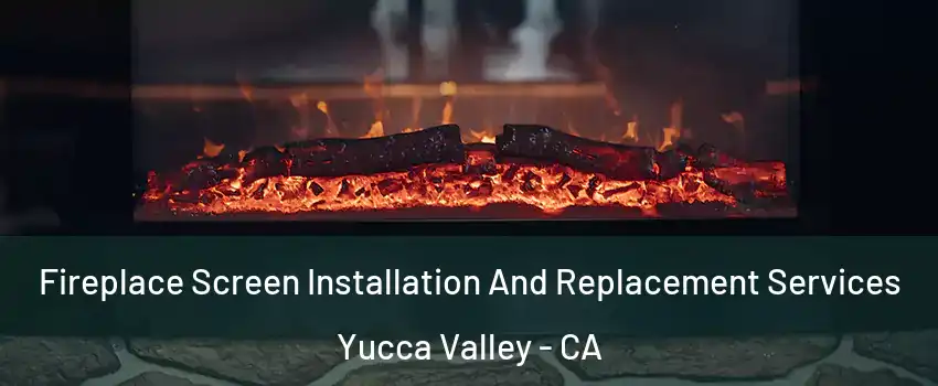  Fireplace Screen Installation And Replacement Services Yucca Valley - CA