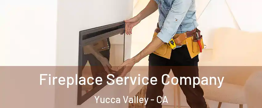  Fireplace Service Company Yucca Valley - CA