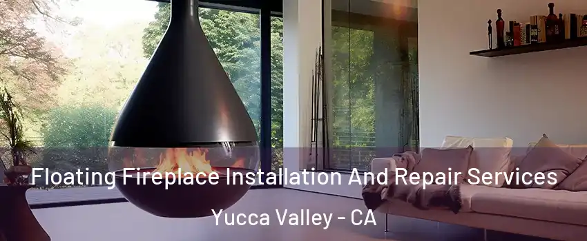  Floating Fireplace Installation And Repair Services Yucca Valley - CA