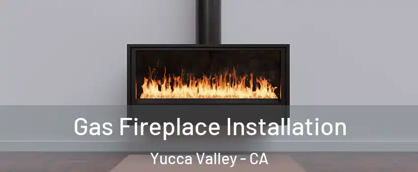  Gas Fireplace Installation Yucca Valley - CA