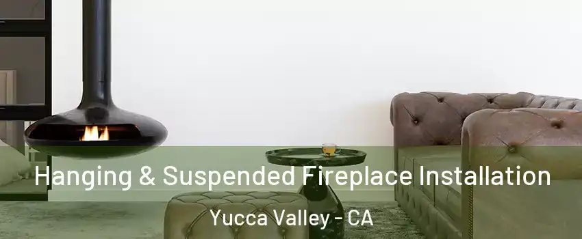  Hanging & Suspended Fireplace Installation Yucca Valley - CA
