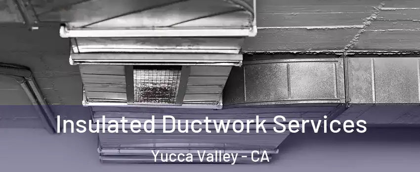  Insulated Ductwork Services Yucca Valley - CA