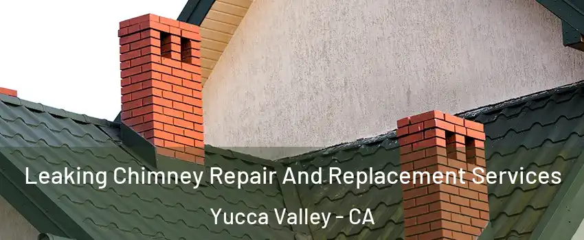  Leaking Chimney Repair And Replacement Services Yucca Valley - CA