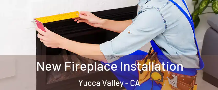  New Fireplace Installation Yucca Valley - CA