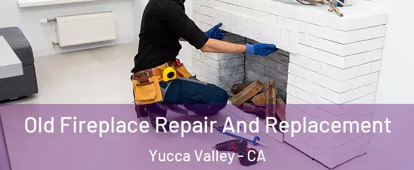  Old Fireplace Repair And Replacement Yucca Valley - CA
