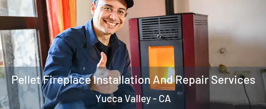  Pellet Fireplace Installation And Repair Services Yucca Valley - CA