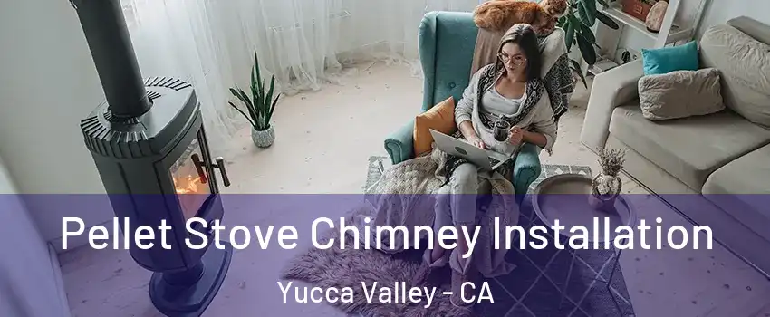  Pellet Stove Chimney Installation Yucca Valley - CA