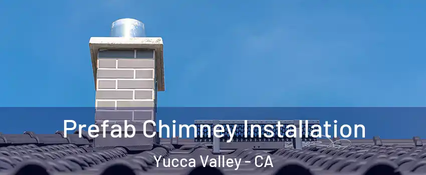  Prefab Chimney Installation Yucca Valley - CA