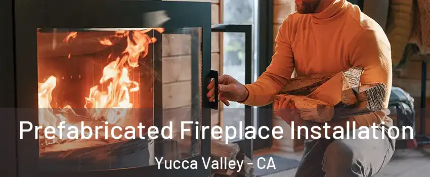  Prefabricated Fireplace Installation Yucca Valley - CA