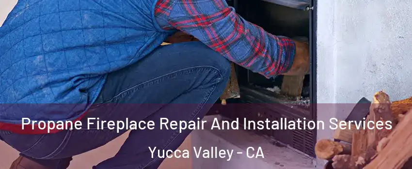  Propane Fireplace Repair And Installation Services Yucca Valley - CA