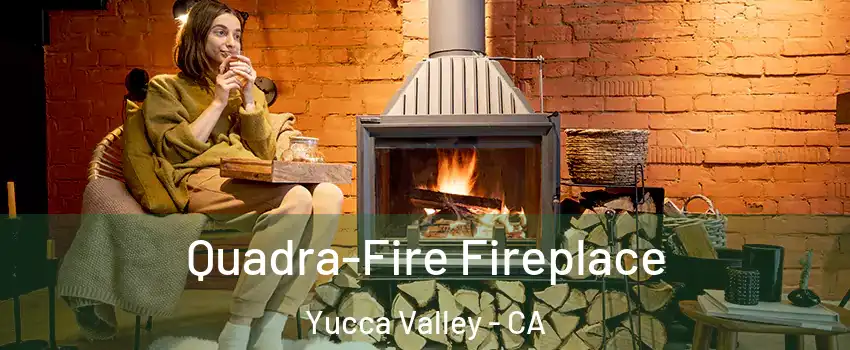  Quadra-Fire Fireplace Yucca Valley - CA