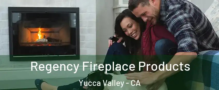  Regency Fireplace Products Yucca Valley - CA