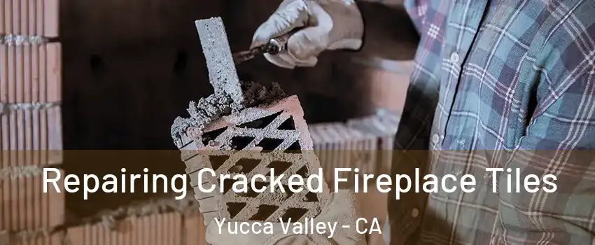  Repairing Cracked Fireplace Tiles Yucca Valley - CA