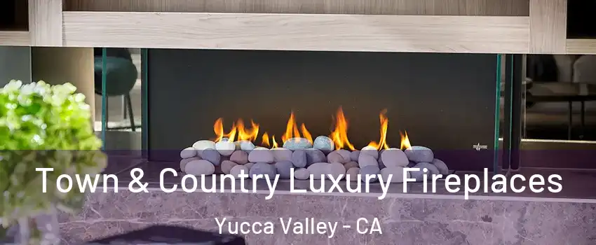  Town & Country Luxury Fireplaces Yucca Valley - CA