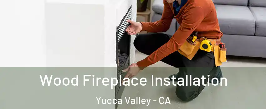  Wood Fireplace Installation Yucca Valley - CA