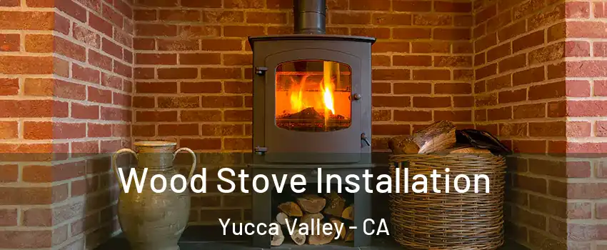  Wood Stove Installation Yucca Valley - CA